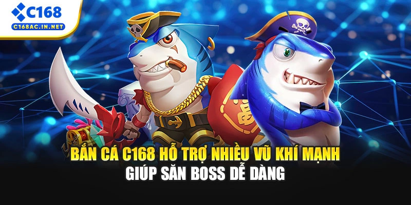 Bắn cá C168 hỗ trợ nhiều vũ khí mạnh giúp săn boss dễ dàng