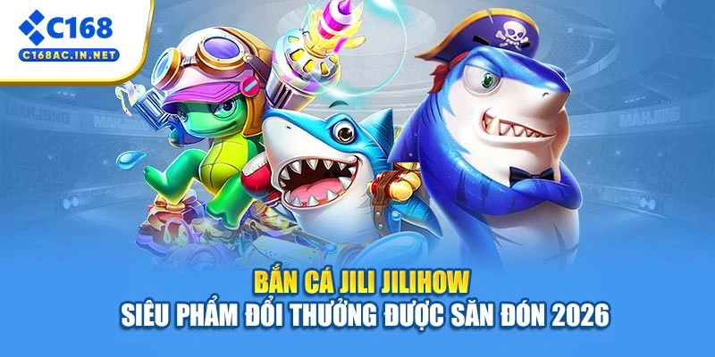 Bắn Cá JILI JILIHOW – Siêu Phẩm Đổi Thưởng Được Săn Đón 2026 1 Bắn Cá JILI JILIHOW – Siêu Phẩm Đổi Thưởng Được Săn Đón 2026
