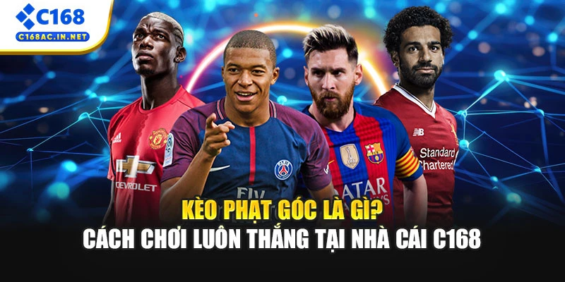 Kèo Phạt Góc Là Gì? Cách Chơi Luôn Thắng Tại Nhà Cái C168 1 Kèo Phạt Góc Là Gì? Cách Chơi Luôn Thắng Tại Nhà Cái C168
