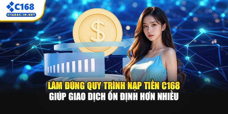 Cách Nạp Tiền C168 Siêu Tốc Chỉ Trong Vài Phút Ngắn Ngủi 2 Làm đúng quy trình nạp tiền C168 giúp giao dịch ổn định hơn nhiều