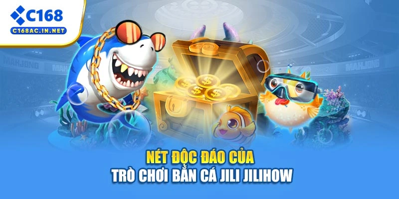 Bắn Cá JILI JILIHOW – Siêu Phẩm Đổi Thưởng Được Săn Đón 2026 3 Nét độc đáo của trò chơi bắn cá JILI JILIHOW
