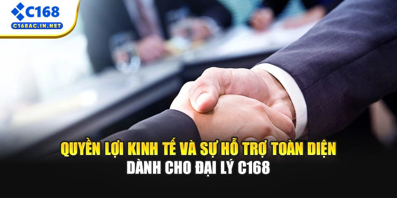 Đại Lý C168 1 Quyền lợi kinh tế và sự hỗ trợ toàn diện dành cho đại lý C168