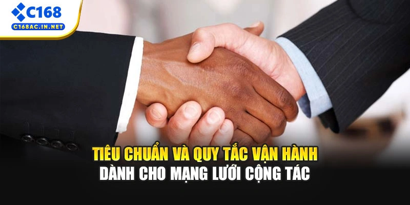 Đại Lý C168 2 Tiêu chuẩn và quy tắc vận hành dành cho mạng lưới cộng tác
