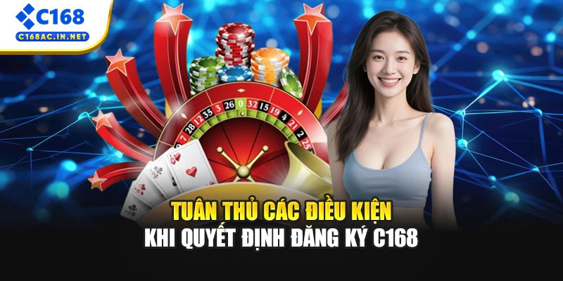 Hướng Dẫn Tạo Tài Khoản Chi Tiết Và Điều Kiện Đăng Ký C168 1 Tuân thủ các điều kiện khi quyết định đăng ký C168